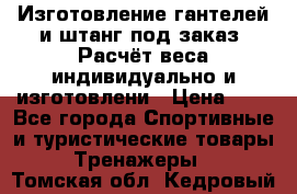 Изготовление гантелей и штанг под заказ. Расчёт веса индивидуально и изготовлени › Цена ­ 1 - Все города Спортивные и туристические товары » Тренажеры   . Томская обл.,Кедровый г.